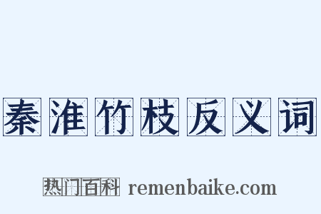秦淮竹枝反义词是什么意思的图片